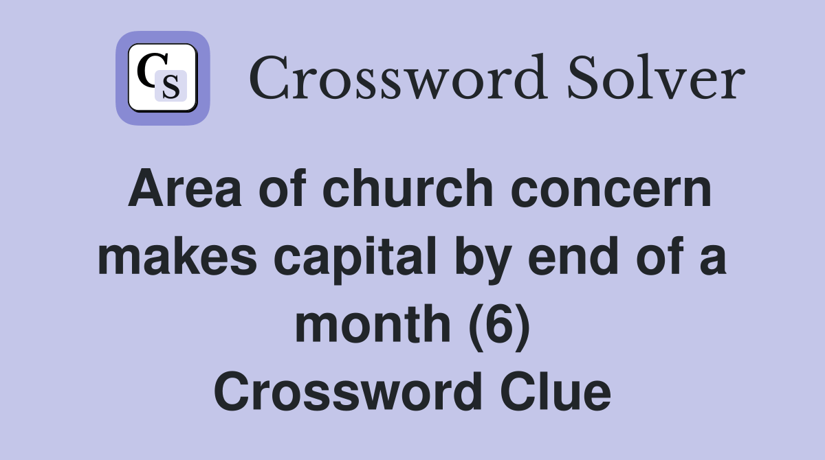 Area of church concern makes capital by end of a month (6) Crossword